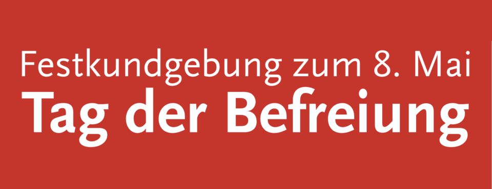Aufruf: Festkundgebung zum Tag der Befreiung – 8. Mai